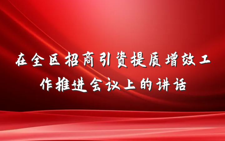 在全区招商引资提质增效工作推进会议上的讲话