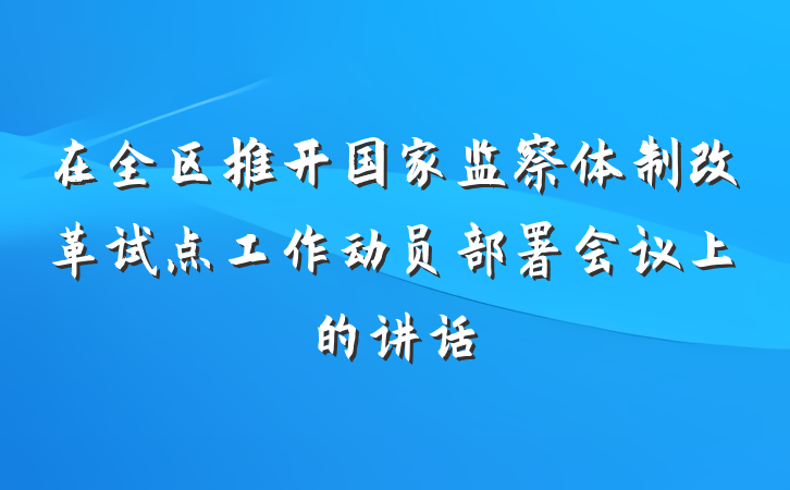 在全区推开国家监察体制改革试点工作动员部署会议上的讲话