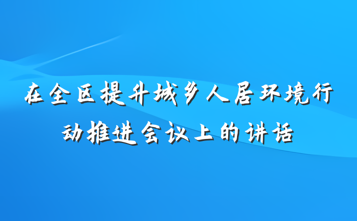 在全区提升城乡人居环境行动推进会议上的讲话