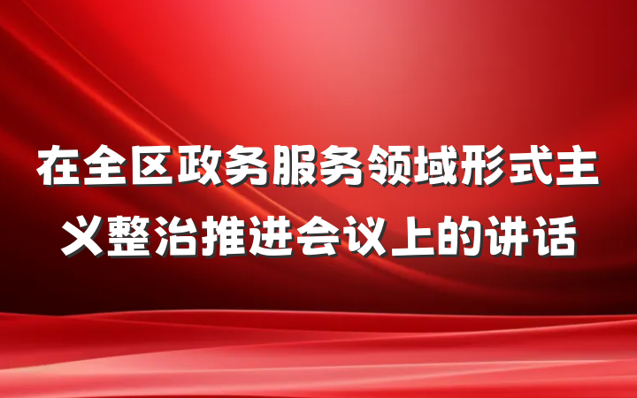 在全区政务服务领域形式主义整治推进会议上的讲话
