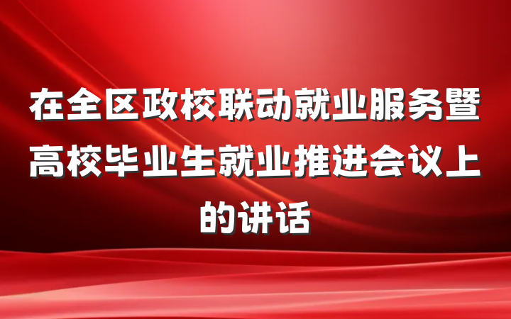 在全区政校联动就业服务暨高校毕业生就业推进会议上的讲话