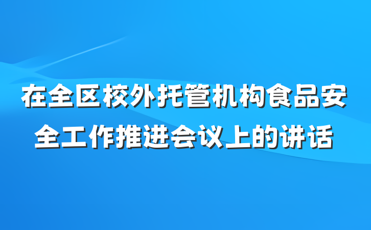 在全区校外托管机构食品安全工作推进会议上的讲话