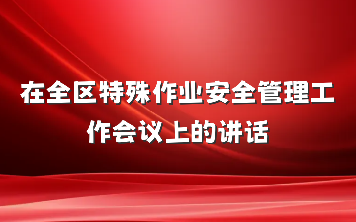 在全区特殊作业安全管理工作会议上的讲话