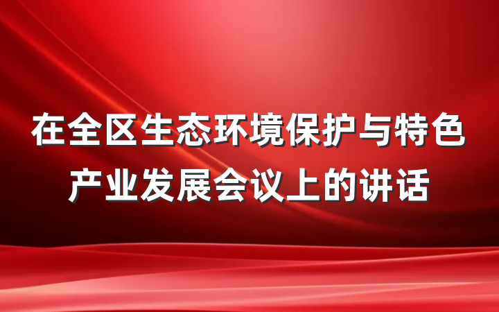 在全区生态环境保护与特色产业发展会议上的讲话