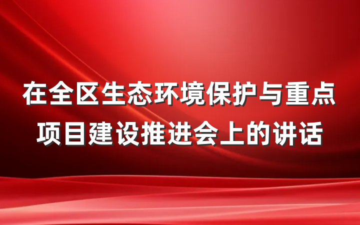 在全区生态环境保护与重点项目建设推进会上的讲话