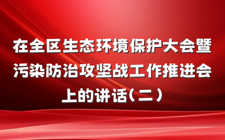 在全区生态环境保护大会暨污染防治攻坚战工作推进会上的讲话（二）