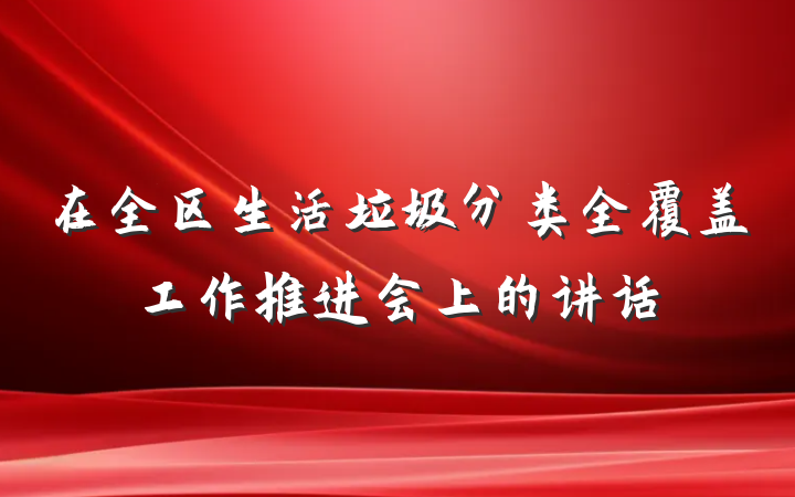 在全区生活垃圾分类全覆盖工作推进会上的讲话
