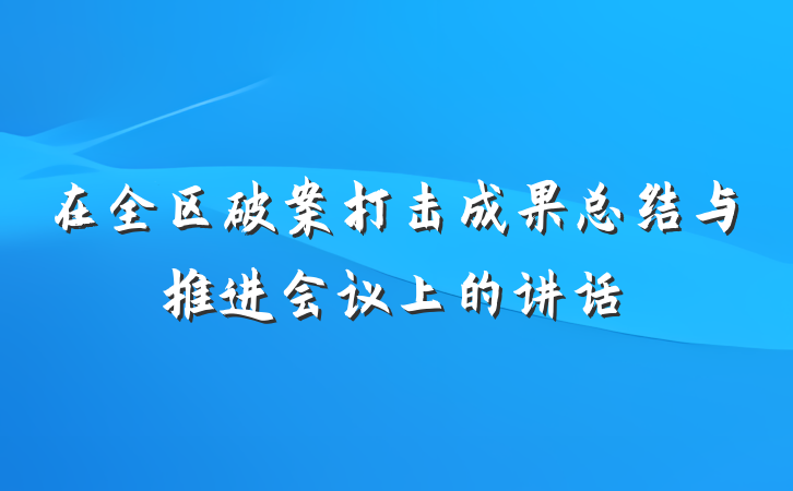 在全区破案打击成果总结与推进会议上的讲话