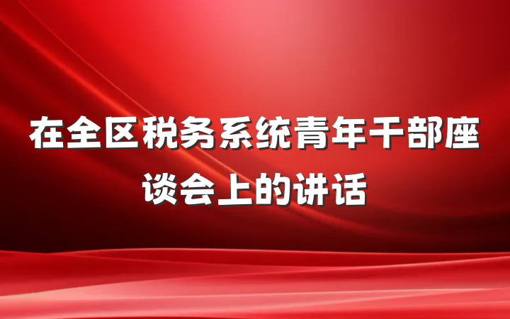 在全区税务系统青年干部座谈会上的讲话
