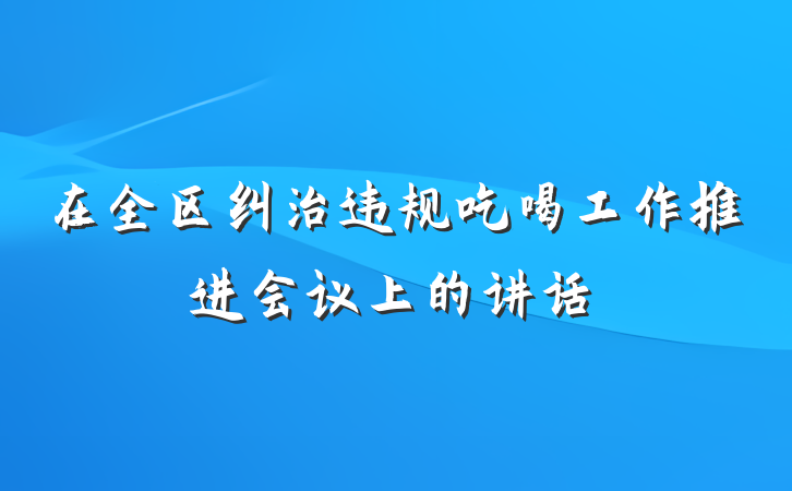 在全区纠治违规吃喝工作推进会议上的讲话