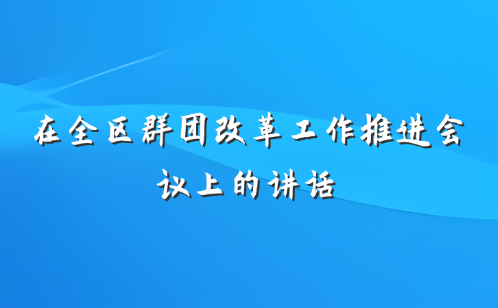 在全区群团改革工作推进会议上的讲话