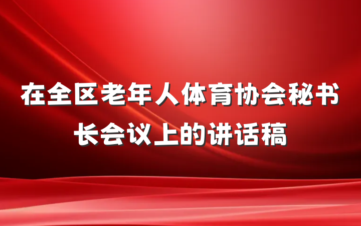 在全区老年人体育协会秘书长会议上的讲话稿