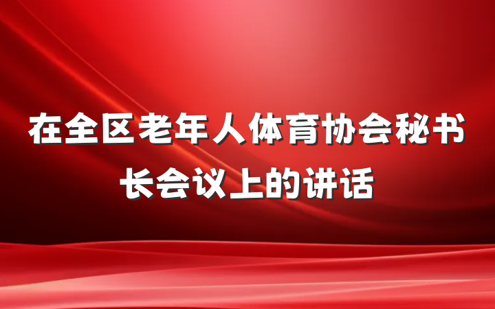在全区老年人体育协会秘书长会议上的讲话