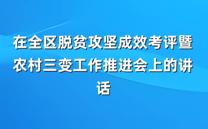 在全区脱贫攻坚成效考评暨农村三变工作推进会上的讲话