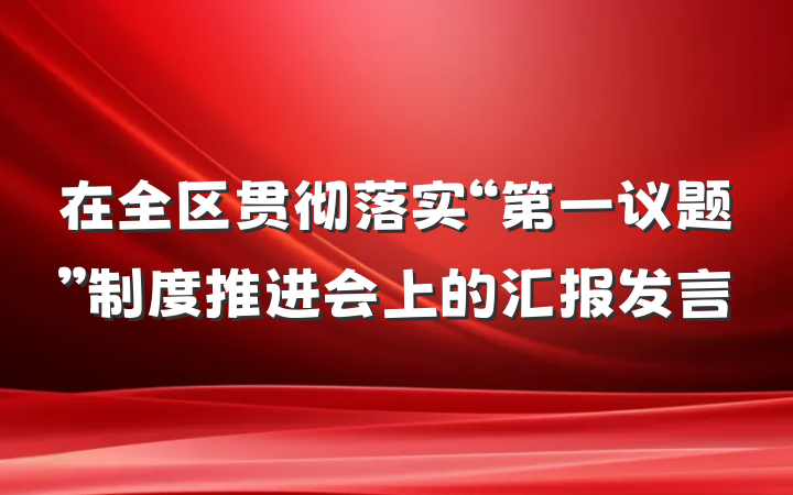 在全区贯彻落实“第一议题”制度推进会上的汇报发言