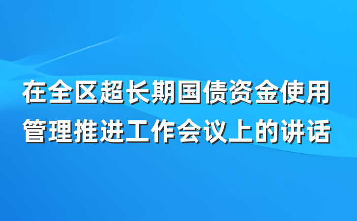 在全区超长期国债资金使用管理推进工作会议上的讲话