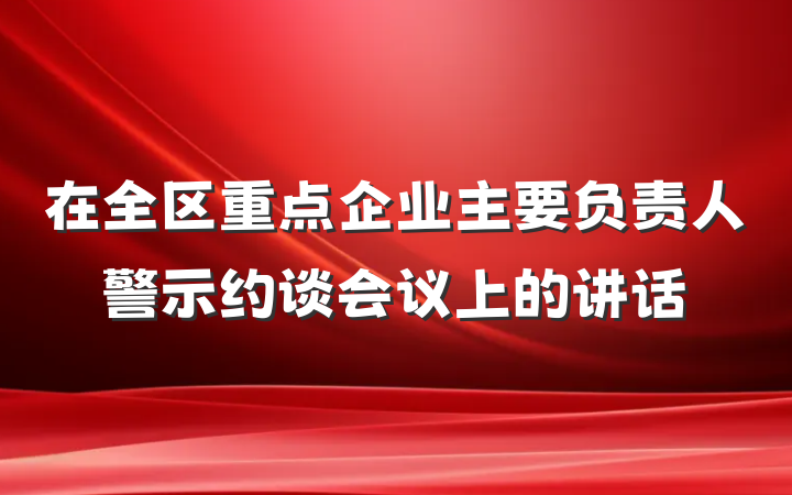 在全区重点企业主要负责人警示约谈会议上的讲话