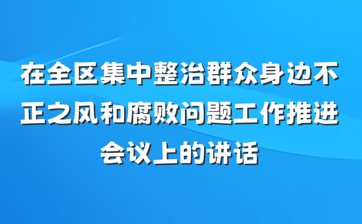 在全区集中整治群众身边不正之风和腐败问题工作推进会议上的讲话