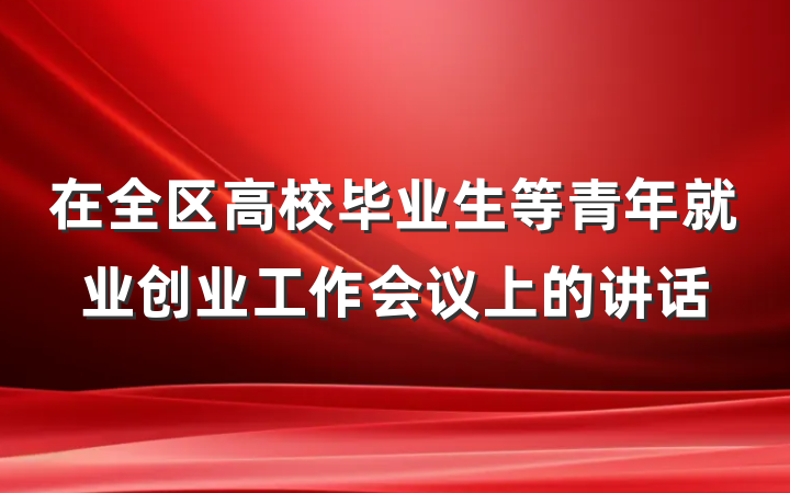 在全区高校毕业生等青年就业创业工作会议上的讲话