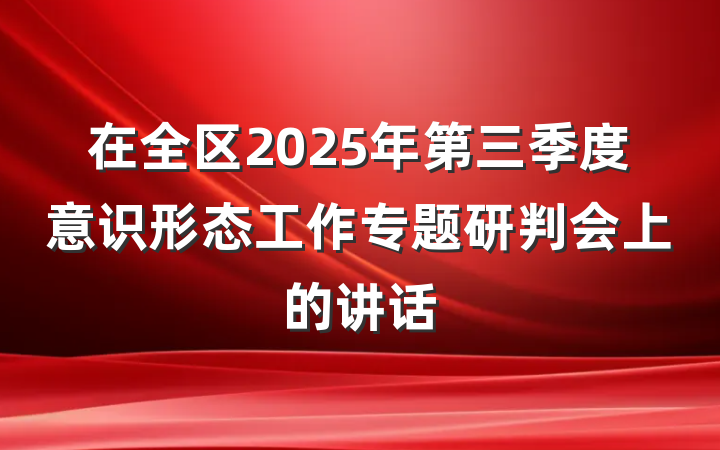 在全区2025年第三季度意识形态工作专题研判会上的讲话