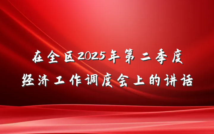 在全区2025年第二季度经济工作调度会上的讲话