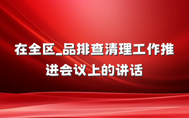 在全区_品排查清理工作推进会议上的讲话