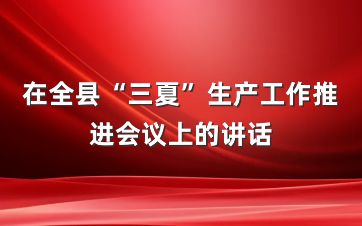 在全县“三夏”生产工作推进会议上的讲话
