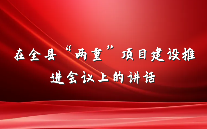 在全县“两重”项目建设推进会议上的讲话