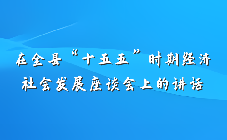 在全县“十五五”时期经济社会发展座谈会上的讲话
