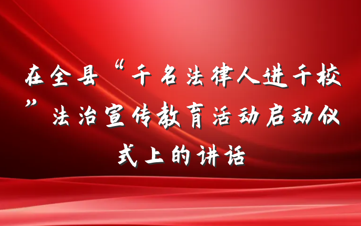 在全县“千名法律人进千校”法治宣传教育活动启动仪式上的讲话
