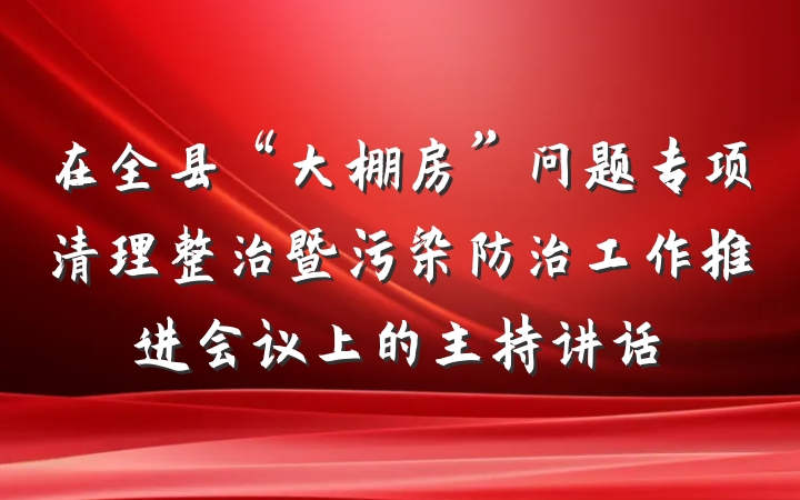 在全县“大棚房”问题专项清理整治暨污染防治工作推进会议上的主持讲话