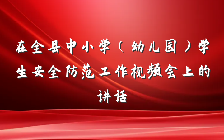 在全县中小学（幼儿园）学生安全防范工作视频会上的讲话