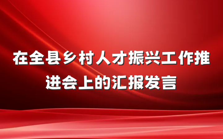 在全县乡村人才振兴工作推进会上的汇报发言