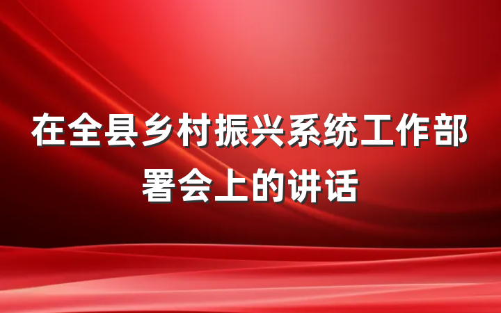 在全县乡村振兴系统工作部署会上的讲话