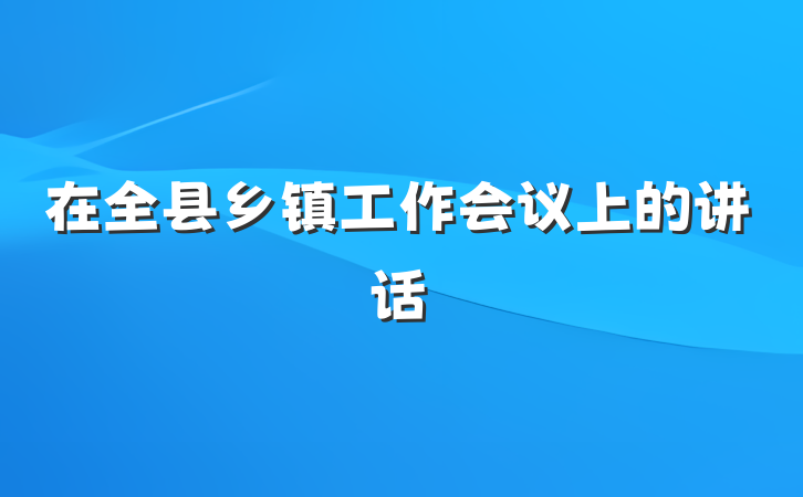 在全县乡镇工作会议上的讲话