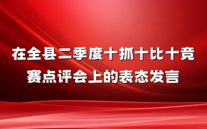 在全县二季度十抓十比十竞赛点评会上的表态发言