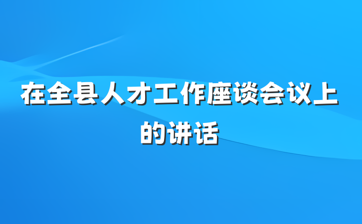 在全县人才工作座谈会议上的讲话