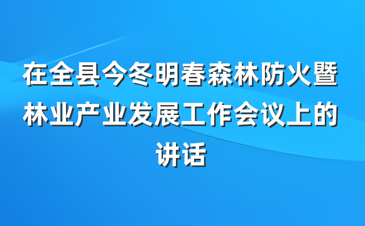 在全县今冬明春森林防火暨林业产业发展工作会议上的讲话