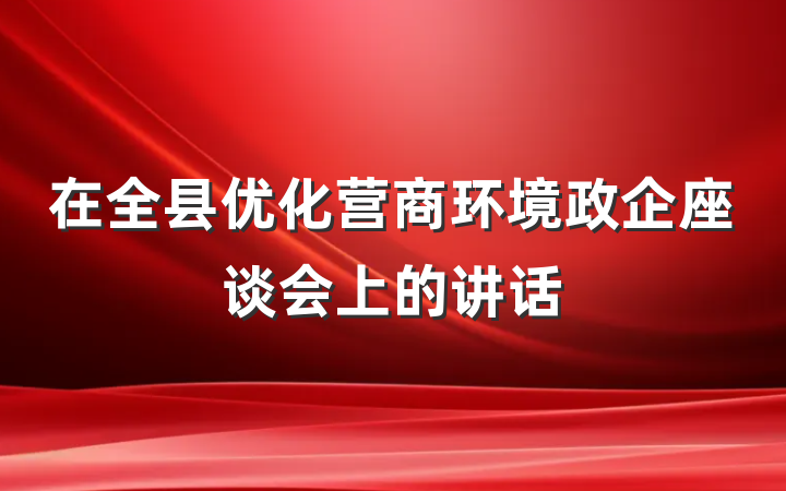 在全县优化营商环境政企座谈会上的讲话