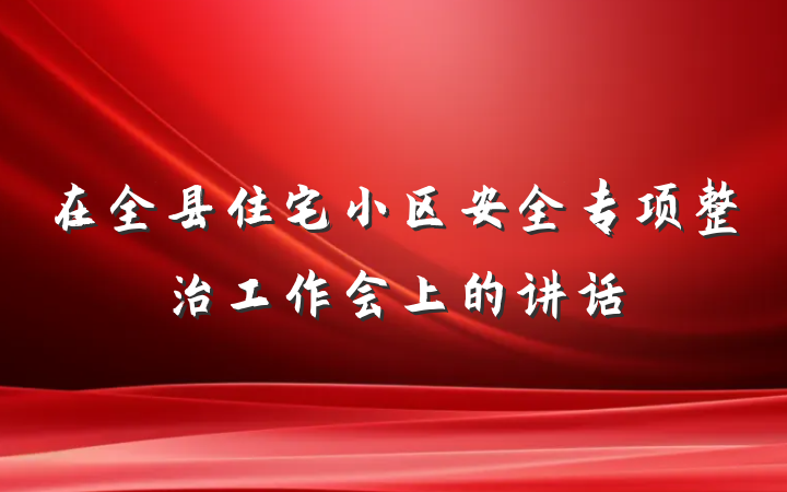 在全县住宅小区安全专项整治工作会上的讲话
