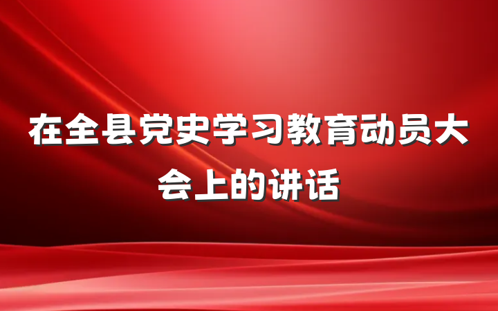 在全县党史学习教育动员大会上的讲话