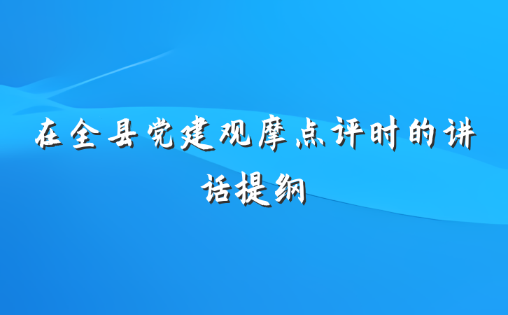 在全县党建观摩点评时的讲话提纲