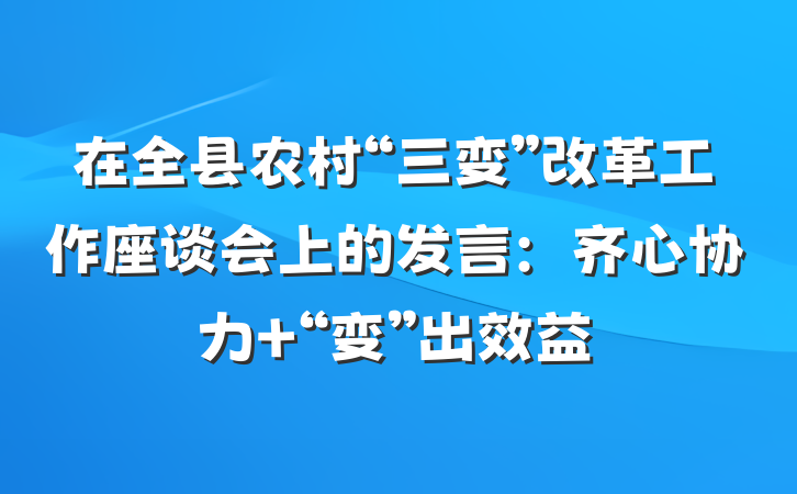在全县农村“三变”改革工作座谈会上的发言：齐心协力 “变”出效益