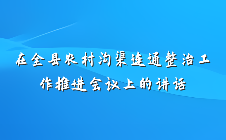 在全县农村沟渠连通整治工作推进会议上的讲话