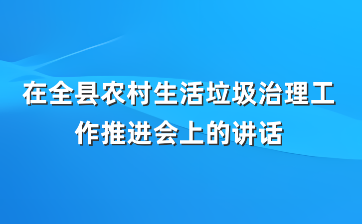 在全县农村生活垃圾治理工作推进会上的讲话