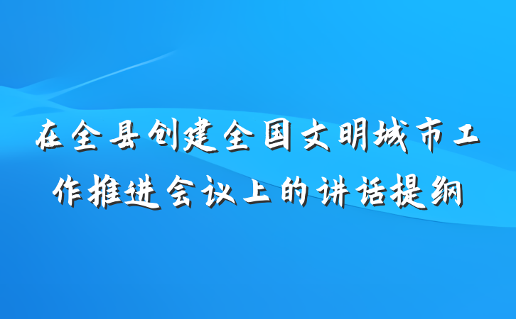 在全县创建全国文明城市工作推进会议上的讲话提纲