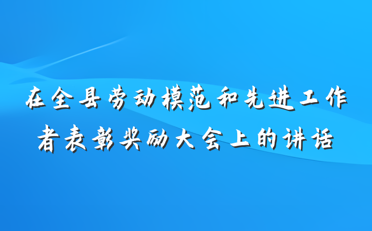 在全县劳动模范和先进工作者表彰奖励大会上的讲话
