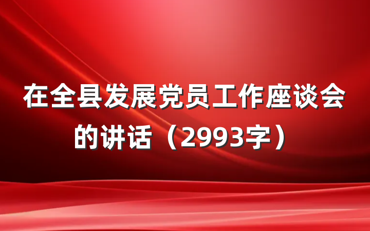 在全县发展党员工作座谈会的讲话（2993字）