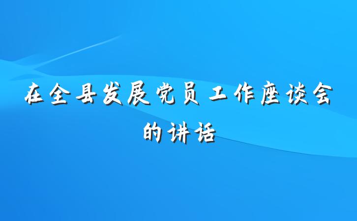 在全县发展党员工作座谈会的讲话