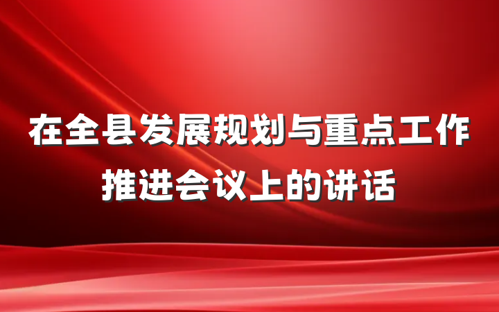 在全县发展规划与重点工作推进会议上的讲话